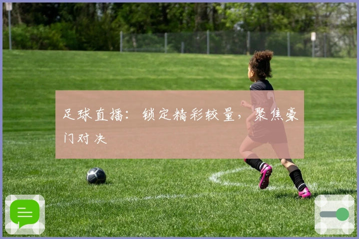 足球直播：锁定精彩较量，聚焦豪门对决