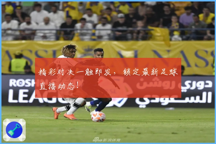 精彩对决一触即发，锁定最新足球直播动态！